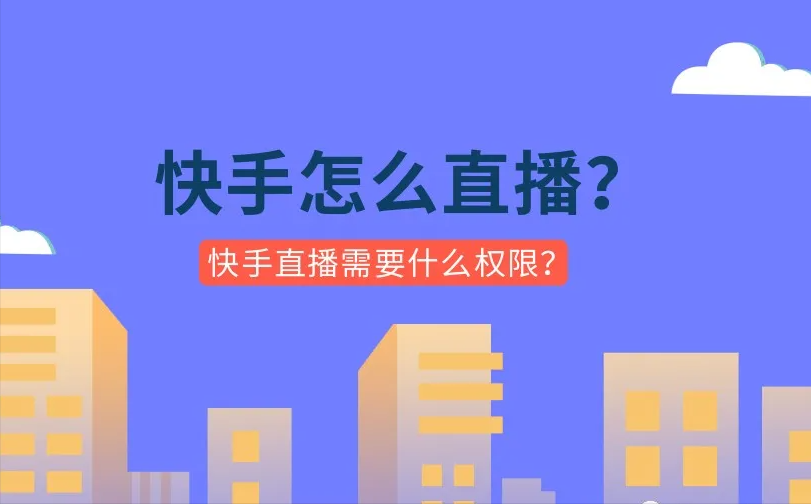 快手怎么直播？快手直播开通需要什么权限？